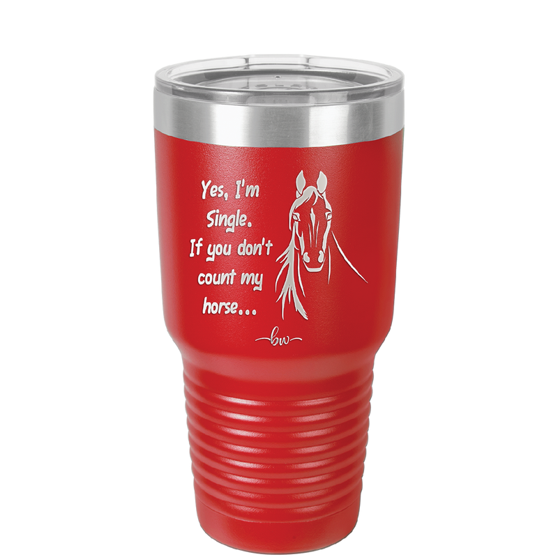 Yes I'm Single If You Don't Count My Horse - Laser Engraved Stainless Steel Drinkware - 1387 -