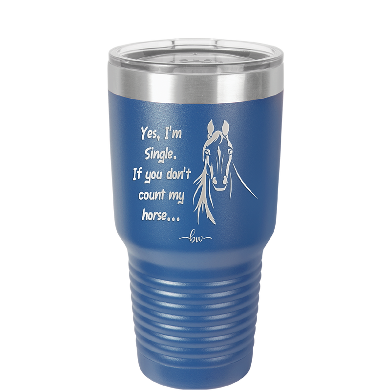 Yes I'm Single If You Don't Count My Horse - Laser Engraved Stainless Steel Drinkware - 1387 -