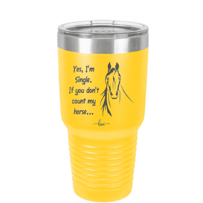 Yes I'm Single If You Don't Count My Horse - Laser Engraved Stainless Steel Drinkware - 1387 -
