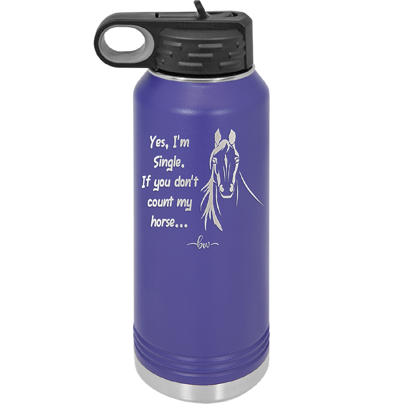 Yes I'm Single If You Don't Count My Horse - Laser Engraved Stainless Steel Drinkware - 1387 -