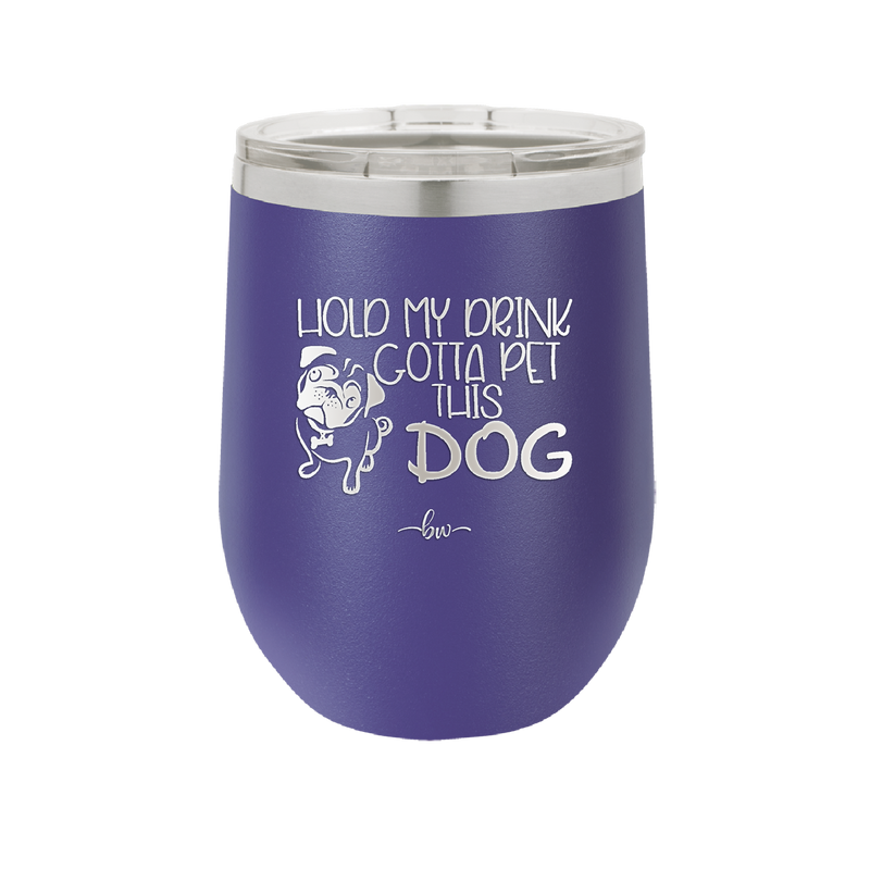 Hold My Drink Gotta Pet This Dog - Laser Engraved Stainless Steel Drinkware - 1395 -