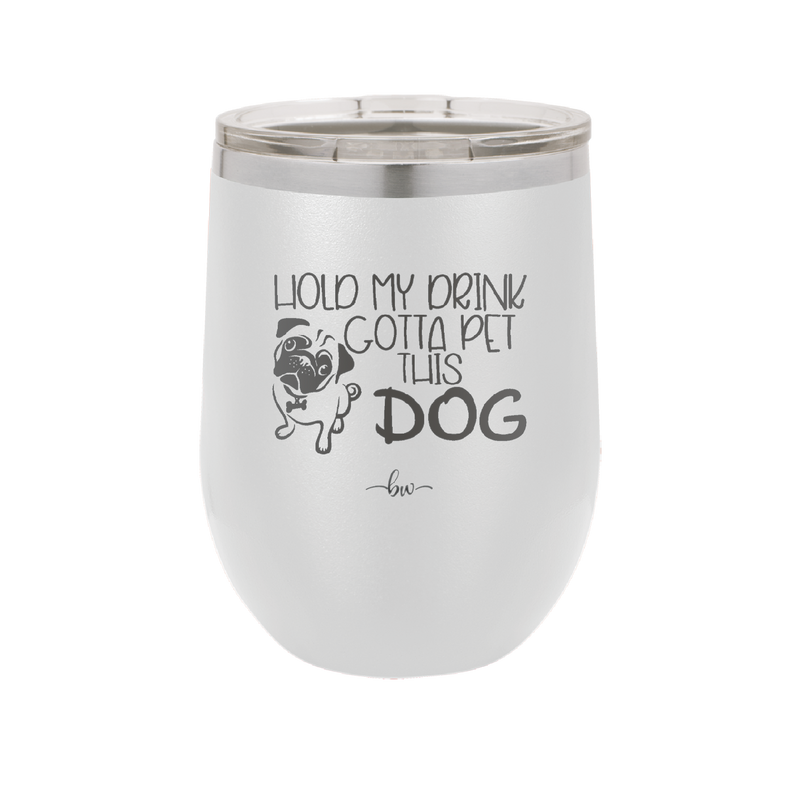 Hold My Drink Gotta Pet This Dog - Laser Engraved Stainless Steel Drinkware - 1395 -