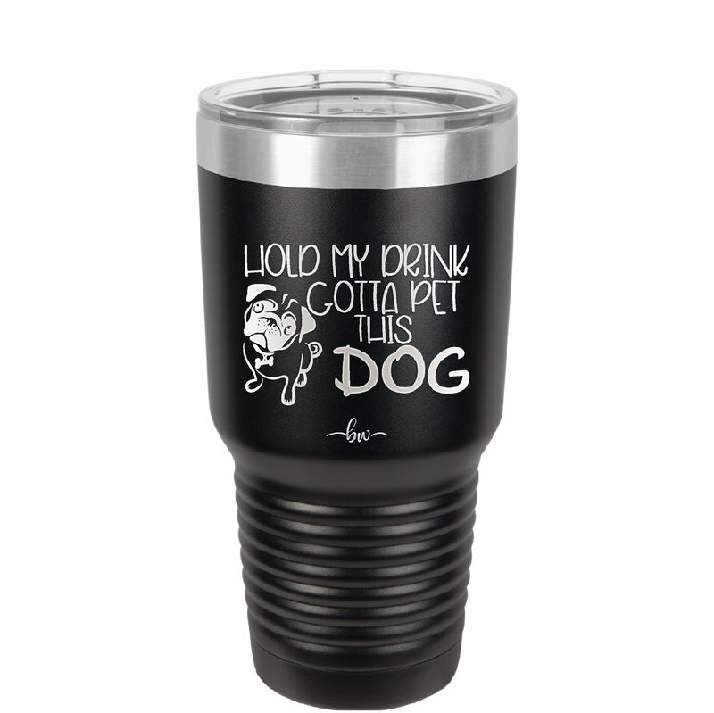 Hold My Drink Gotta Pet This Dog - Laser Engraved Stainless Steel Drinkware - 1395 -