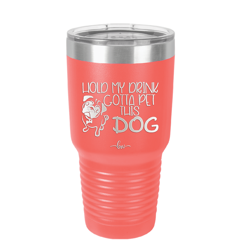 Hold My Drink Gotta Pet This Dog - Laser Engraved Stainless Steel Drinkware - 1395 -