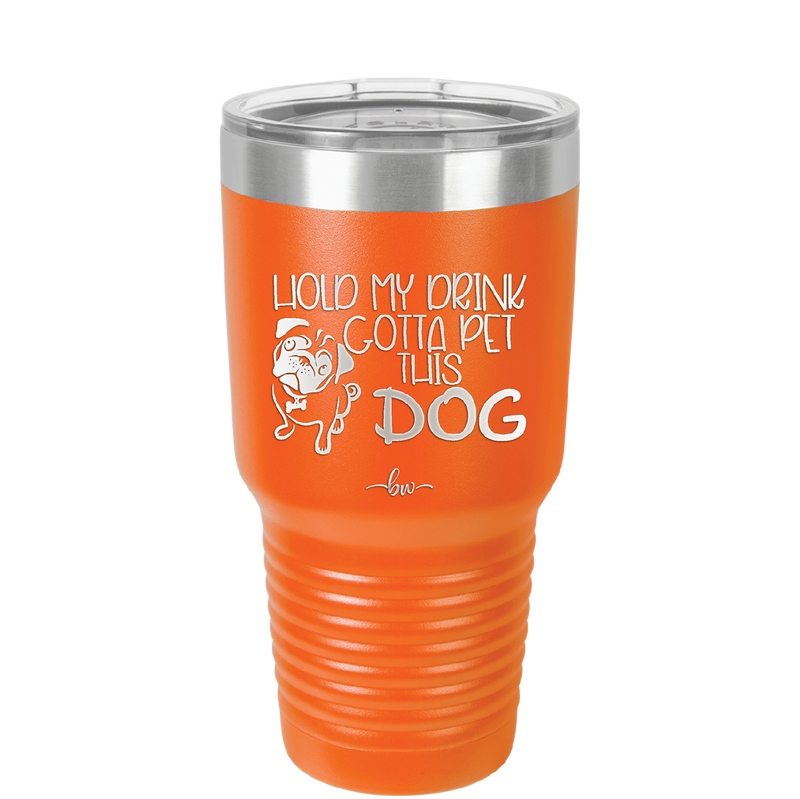 Hold My Drink Gotta Pet This Dog - Laser Engraved Stainless Steel Drinkware - 1395 -