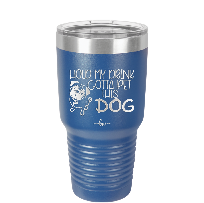 Hold My Drink Gotta Pet This Dog - Laser Engraved Stainless Steel Drinkware - 1395 -