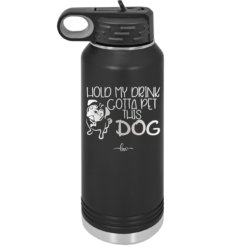 Hold My Drink Gotta Pet This Dog - Laser Engraved Stainless Steel Drinkware - 1395 -