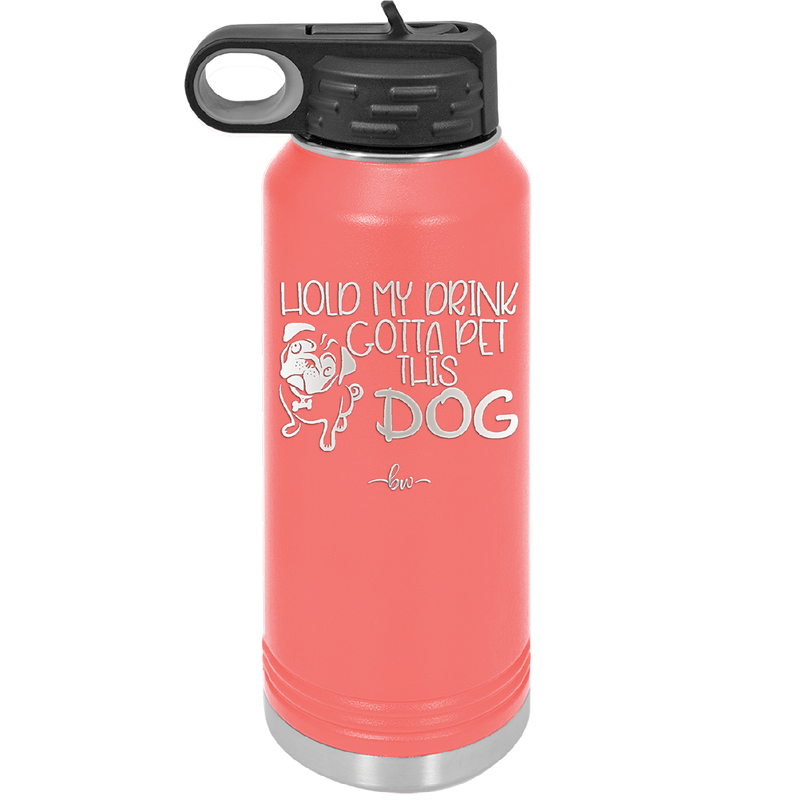 Hold My Drink Gotta Pet This Dog - Laser Engraved Stainless Steel Drinkware - 1395 -