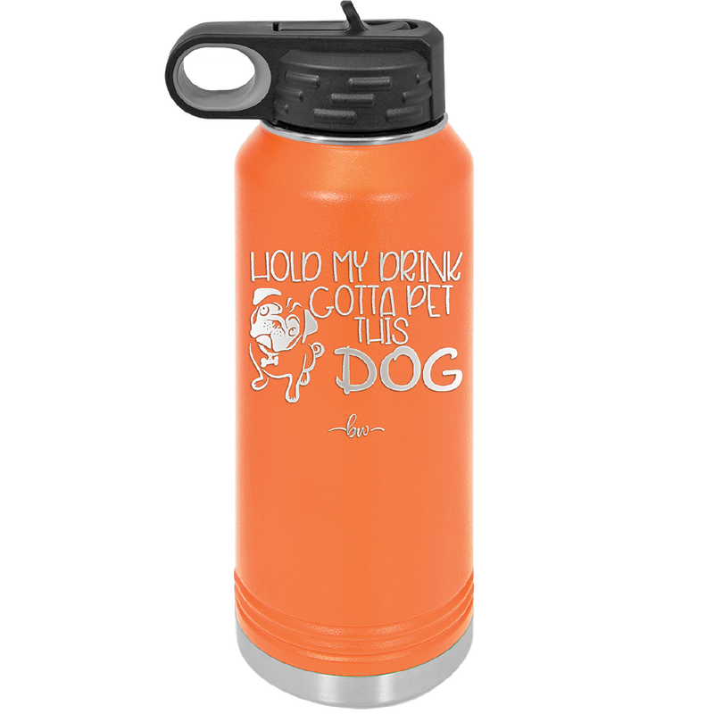 Hold My Drink Gotta Pet This Dog - Laser Engraved Stainless Steel Drinkware - 1395 -