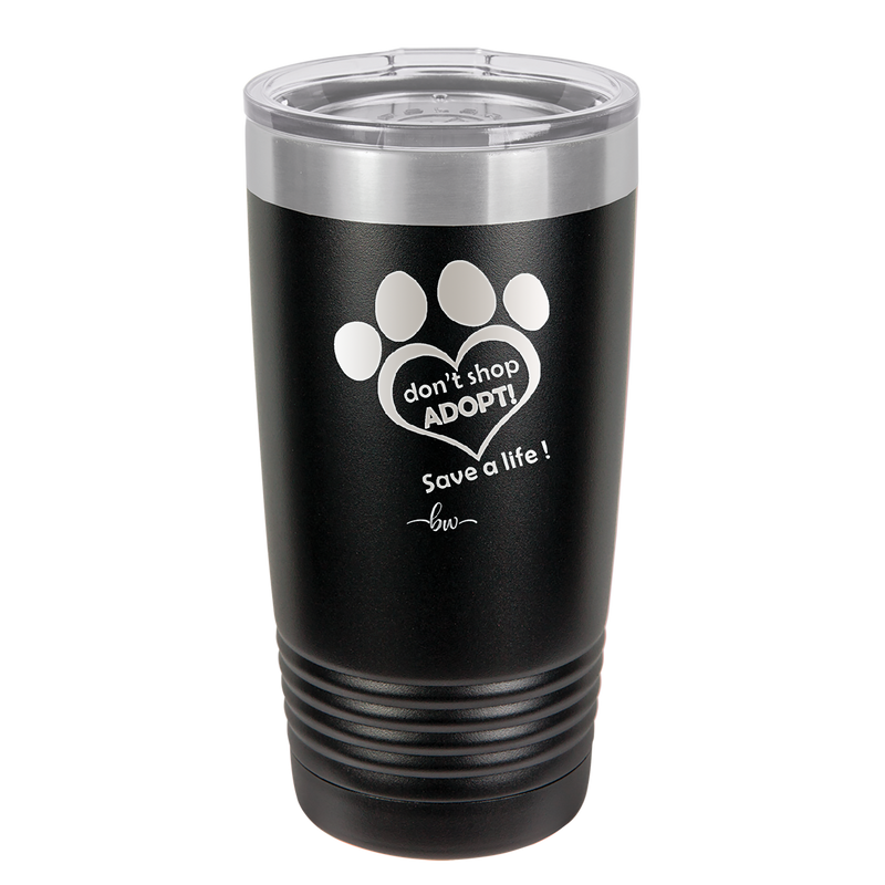 Dont Shop Adopt Save a Life - Laser Engraved Stainless Steel Drinkware - 1399 -
