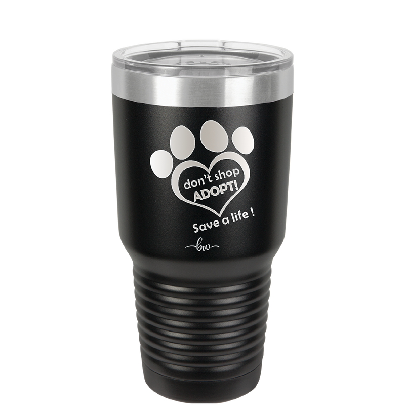 Dont Shop Adopt Save a Life - Laser Engraved Stainless Steel Drinkware - 1399 -