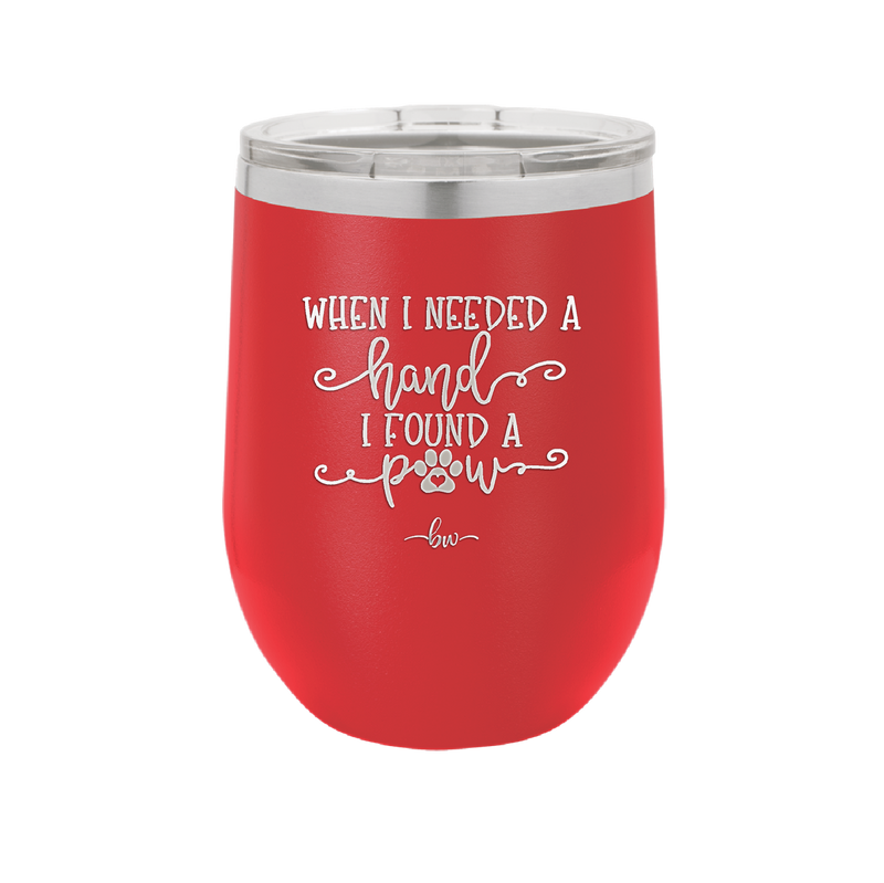 When I Needed a Hand I Found a Paw - Laser Engraved Stainless Steel Drinkware - 1400 -