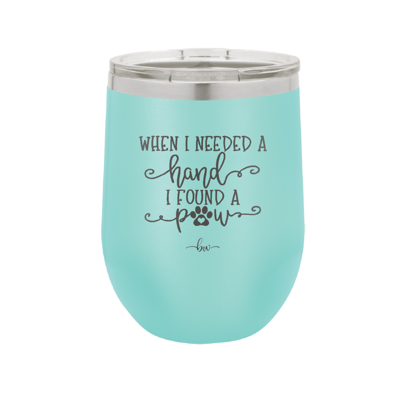 When I Needed a Hand I Found a Paw - Laser Engraved Stainless Steel Drinkware - 1400 -