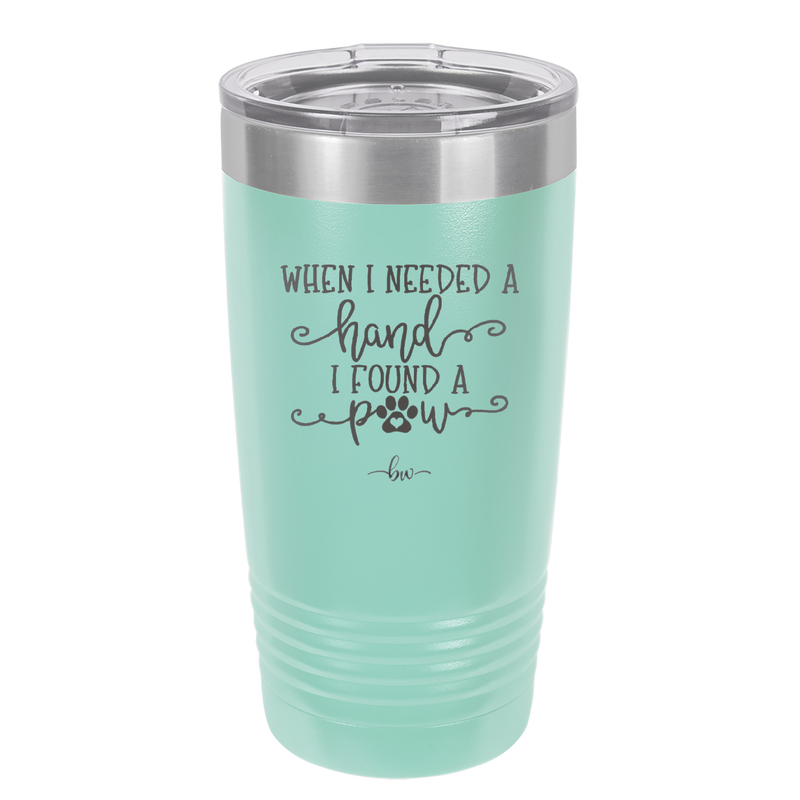 When I Needed a Hand I Found a Paw - Laser Engraved Stainless Steel Drinkware - 1400 -