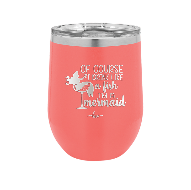 Of Course I Drink Like a Fish I'm a Mermaid - Laser Engraved Stainless Steel Drinkware - 1401 -