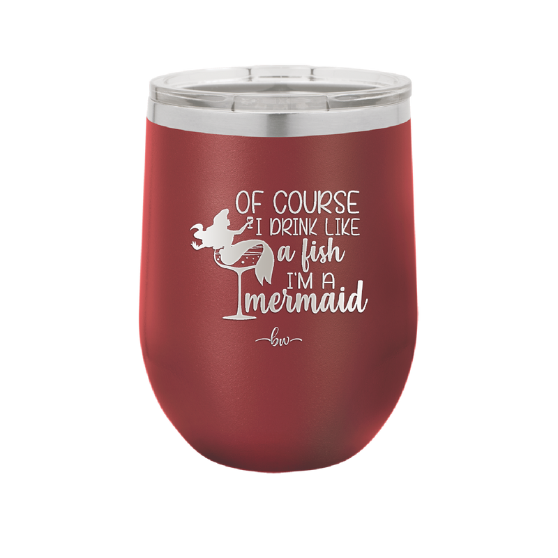 Of Course I Drink Like a Fish I'm a Mermaid - Laser Engraved Stainless Steel Drinkware - 1401 -