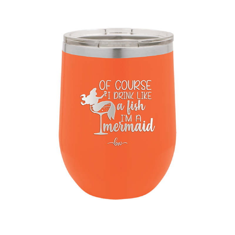 Of Course I Drink Like a Fish I'm a Mermaid - Laser Engraved Stainless Steel Drinkware - 1401 -