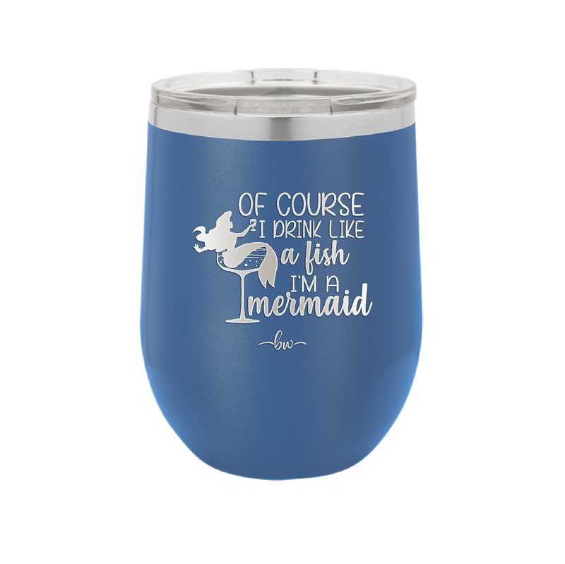Of Course I Drink Like a Fish I'm a Mermaid - Laser Engraved Stainless Steel Drinkware - 1401 -