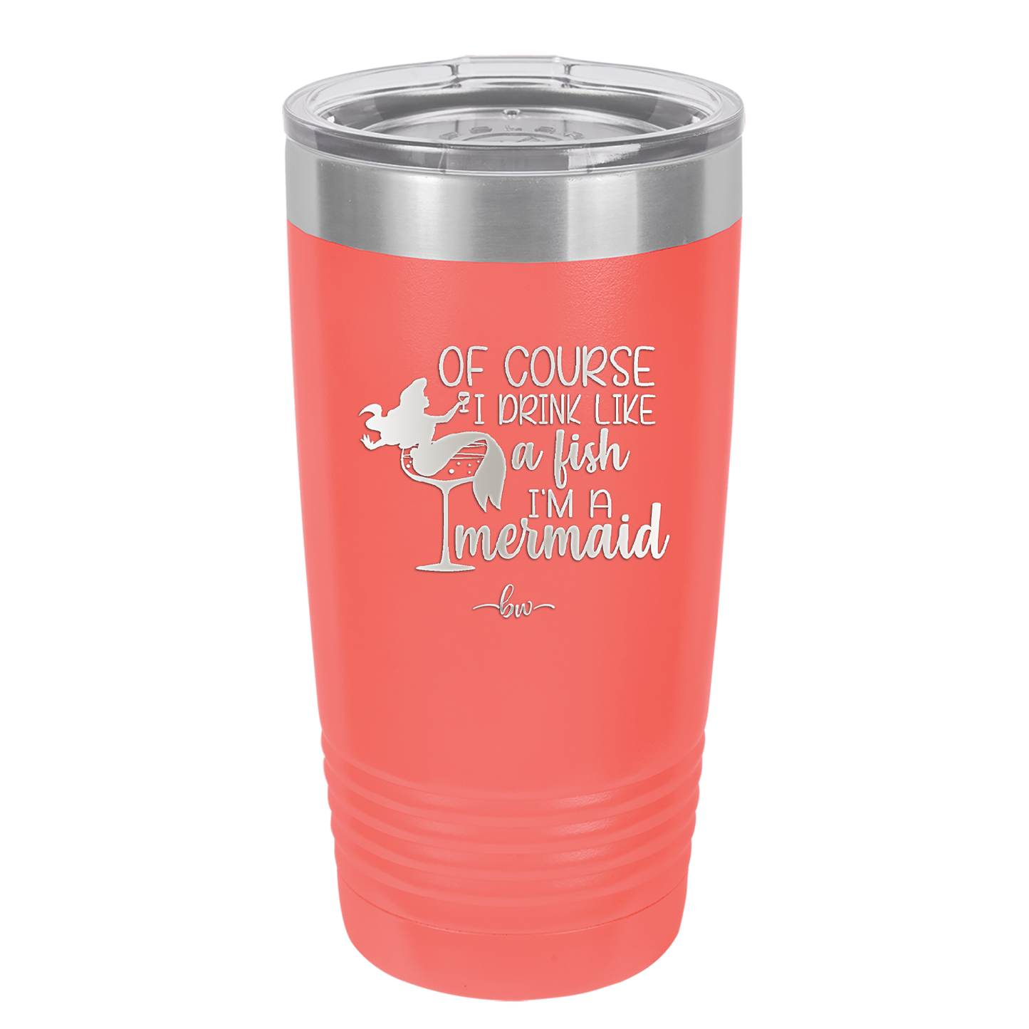 Of Course I Drink Like a Fish I'm a Mermaid - Laser Engraved Stainless Steel Drinkware - 1401 -