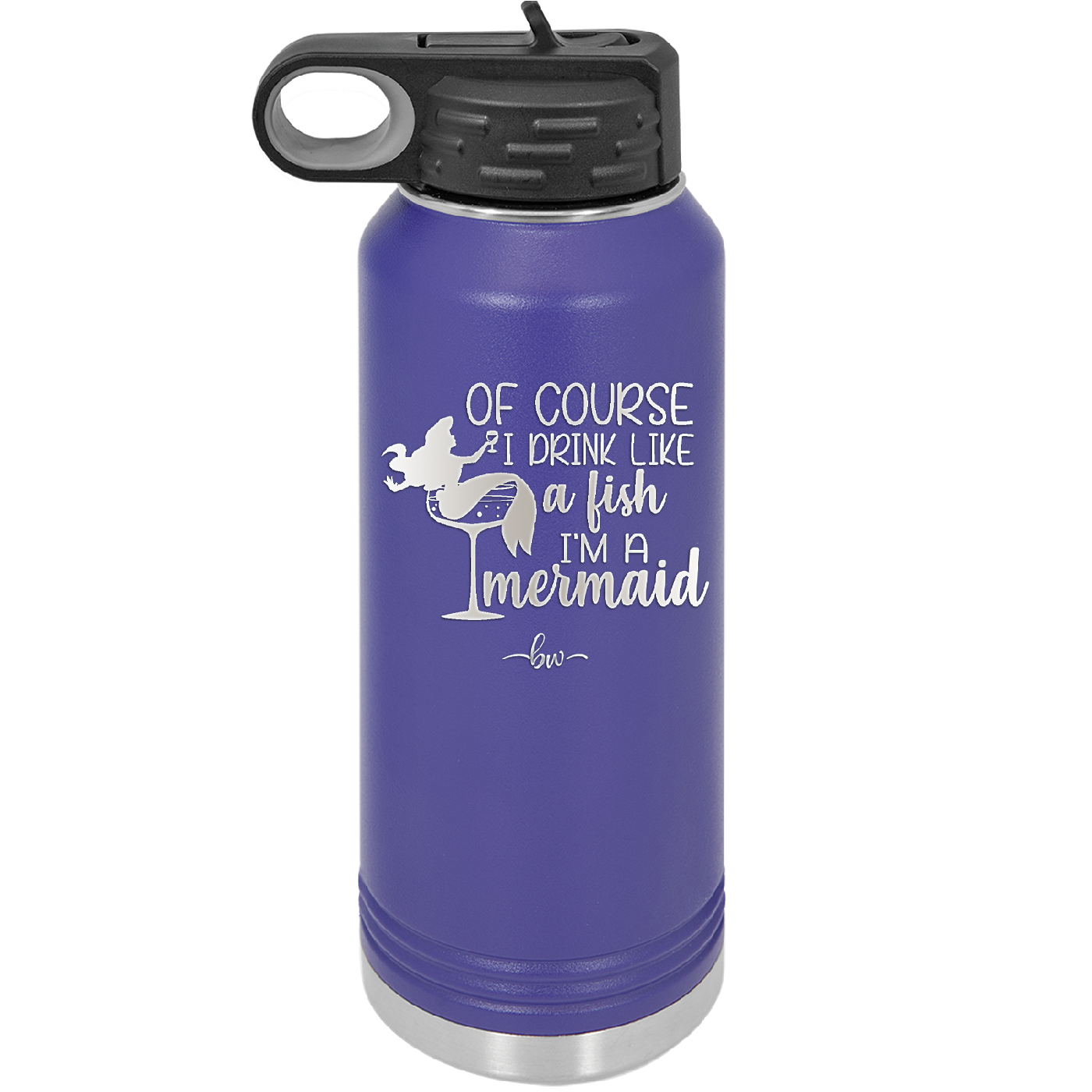 Of Course I Drink Like a Fish I'm a Mermaid - Laser Engraved Stainless Steel Drinkware - 1401 -