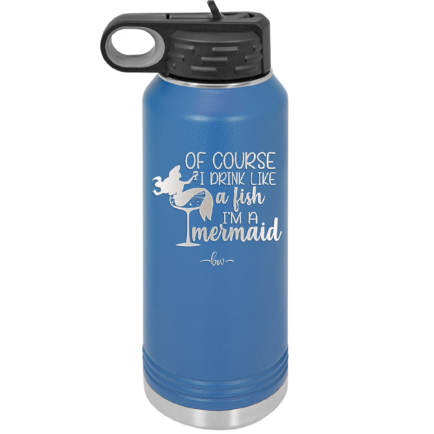Of Course I Drink Like a Fish I'm a Mermaid - Laser Engraved Stainless Steel Drinkware - 1401 -
