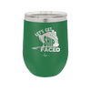 Let's Get Ship Faced 1 - Laser Engraved Stainless Steel Drinkware - 1412 -