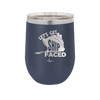 Let's Get Ship Faced 1 - Laser Engraved Stainless Steel Drinkware - 1412 -
