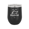 Let's Get Ship Faced 2 - Laser Engraved Stainless Steel Drinkware - 1413 -