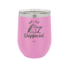 Let's Get Ship Faced 2 - Laser Engraved Stainless Steel Drinkware - 1413 -