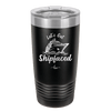 Let's Get Ship Faced 2 - Laser Engraved Stainless Steel Drinkware - 1413 -