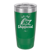 Let's Get Ship Faced 2 - Laser Engraved Stainless Steel Drinkware - 1413 -
