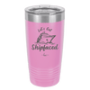 Let's Get Ship Faced 2 - Laser Engraved Stainless Steel Drinkware - 1413 -