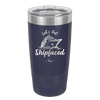 Let's Get Ship Faced 2 - Laser Engraved Stainless Steel Drinkware - 1413 -