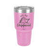 Let's Get Ship Faced 2 - Laser Engraved Stainless Steel Drinkware - 1413 -