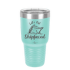 Let's Get Ship Faced 2 - Laser Engraved Stainless Steel Drinkware - 1413 -