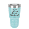 Let's Get Ship Faced 2 - Laser Engraved Stainless Steel Drinkware - 1413 -