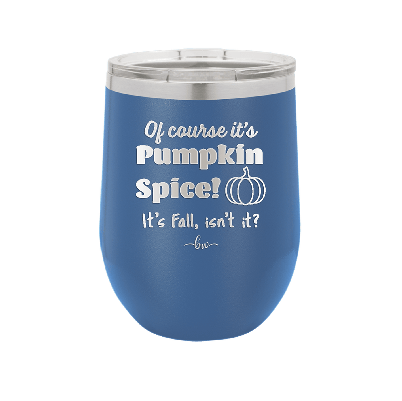 Of Course It's Pumpkin Spice - Laser Engraved Stainless Steel Drinkware - 1418 -