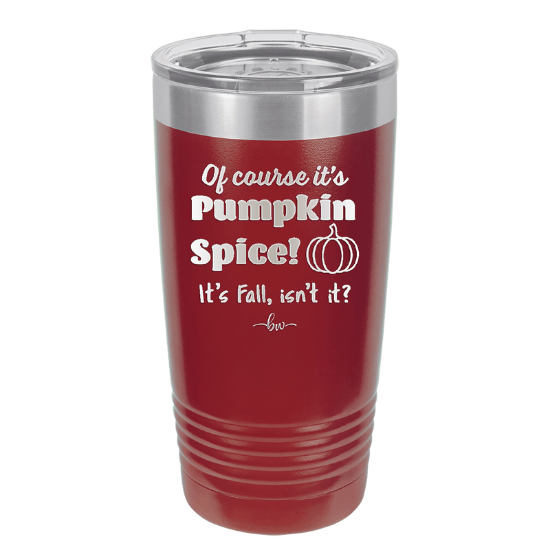 Of Course It's Pumpkin Spice - Laser Engraved Stainless Steel Drinkware - 1418 -