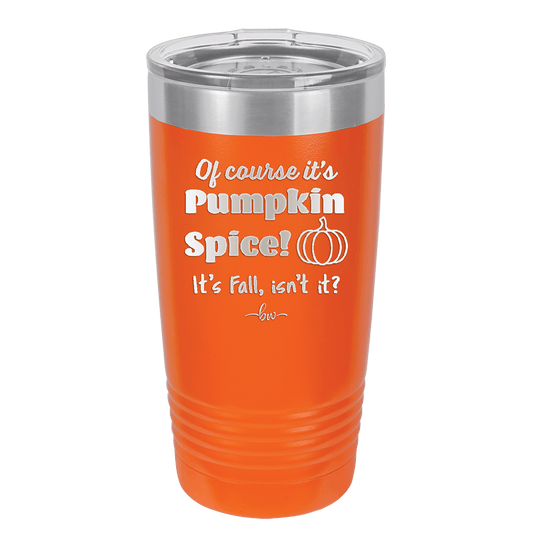 Of Course It's Pumpkin Spice - Laser Engraved Stainless Steel Drinkware - 1418 -