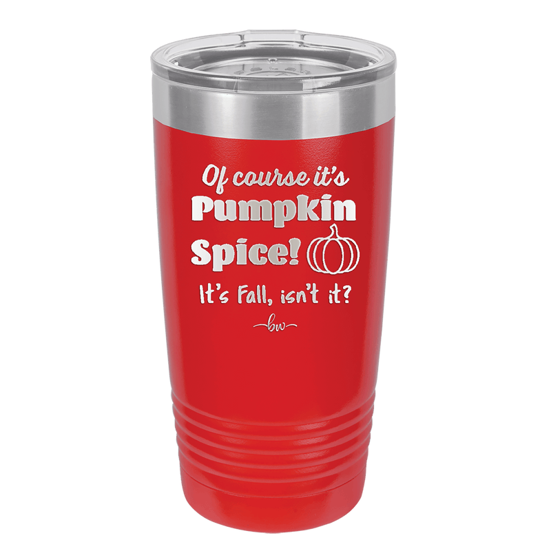 Of Course It's Pumpkin Spice - Laser Engraved Stainless Steel Drinkware - 1418 -