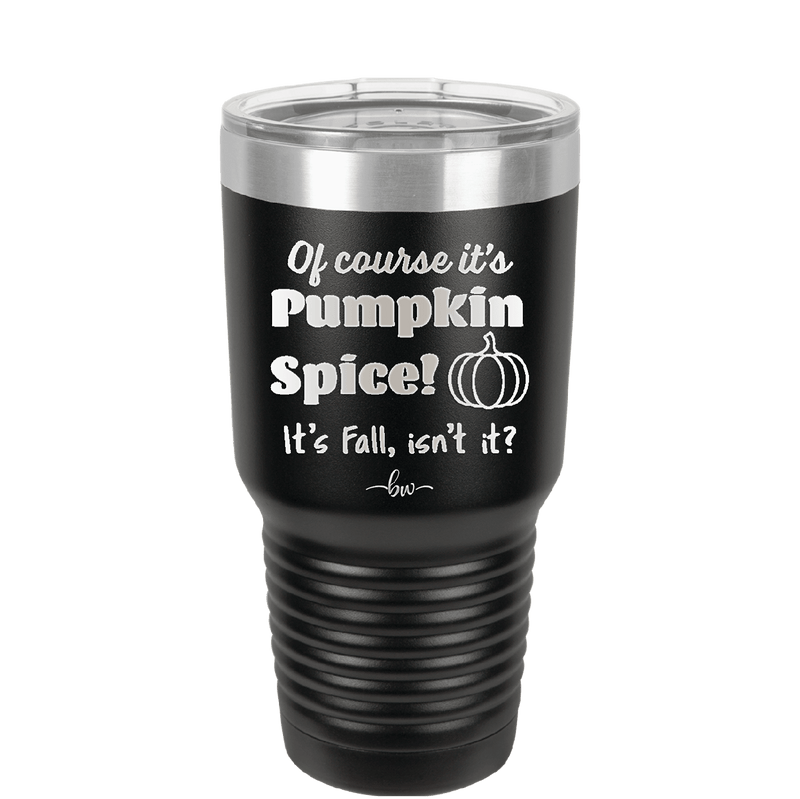 Of Course It's Pumpkin Spice - Laser Engraved Stainless Steel Drinkware - 1418 -