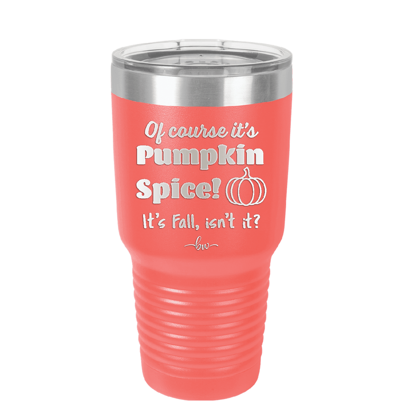 Of Course It's Pumpkin Spice - Laser Engraved Stainless Steel Drinkware - 1418 -