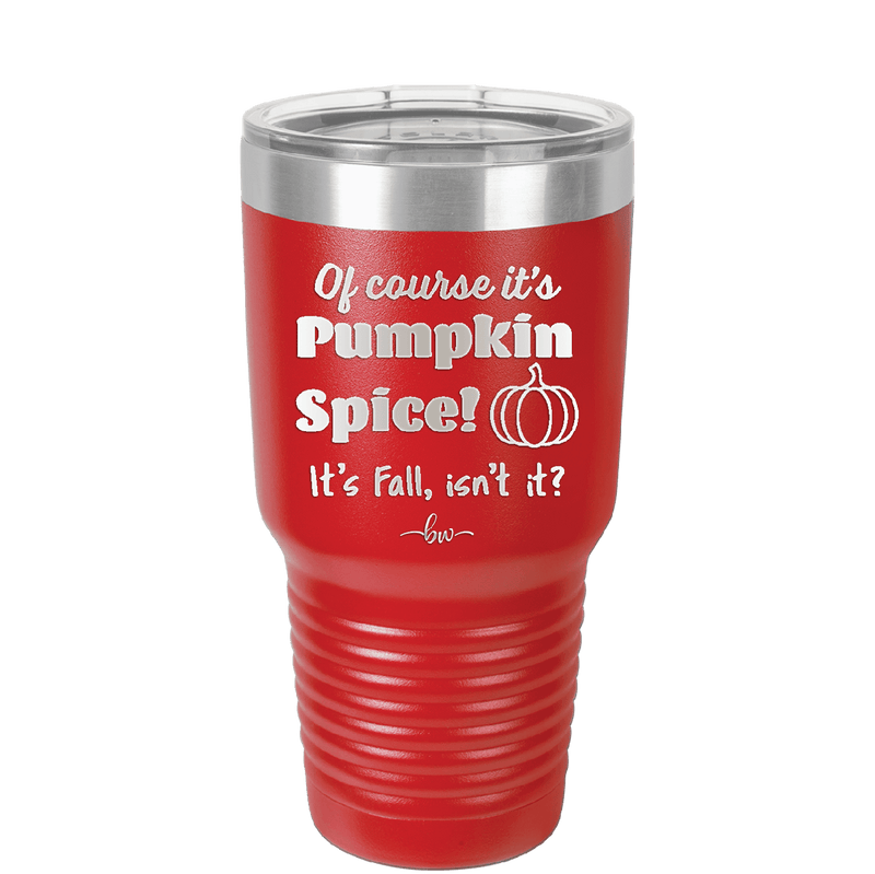 Of Course It's Pumpkin Spice - Laser Engraved Stainless Steel Drinkware - 1418 -