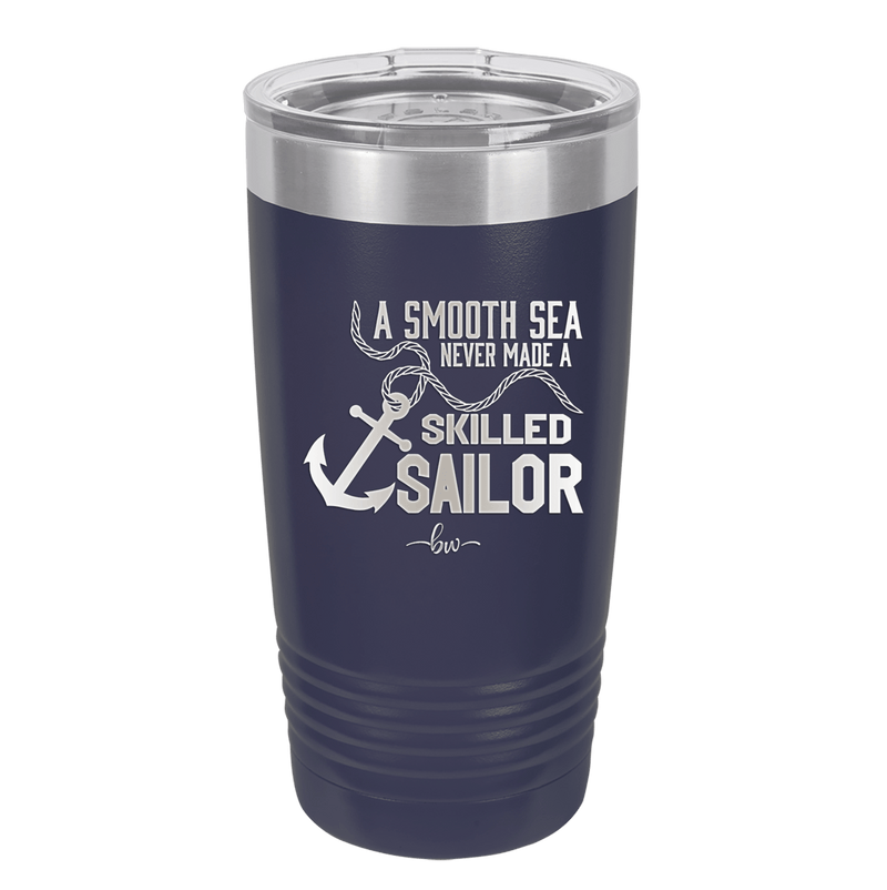 A Smooth Sea Never Made a Skilled Sailor 1 - Laser Engraved Stainless Steel Drinkware - 1426 -