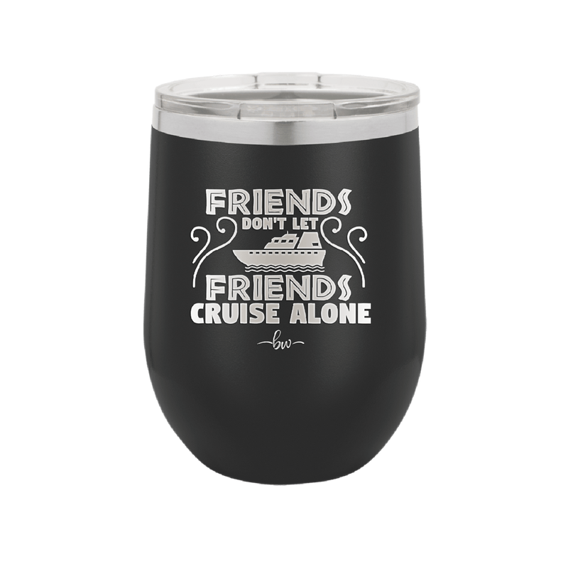 Friends Don't Let Friends Cruise Alone 1 - Laser Engraved Stainless Steel Drinkware - 1450 -