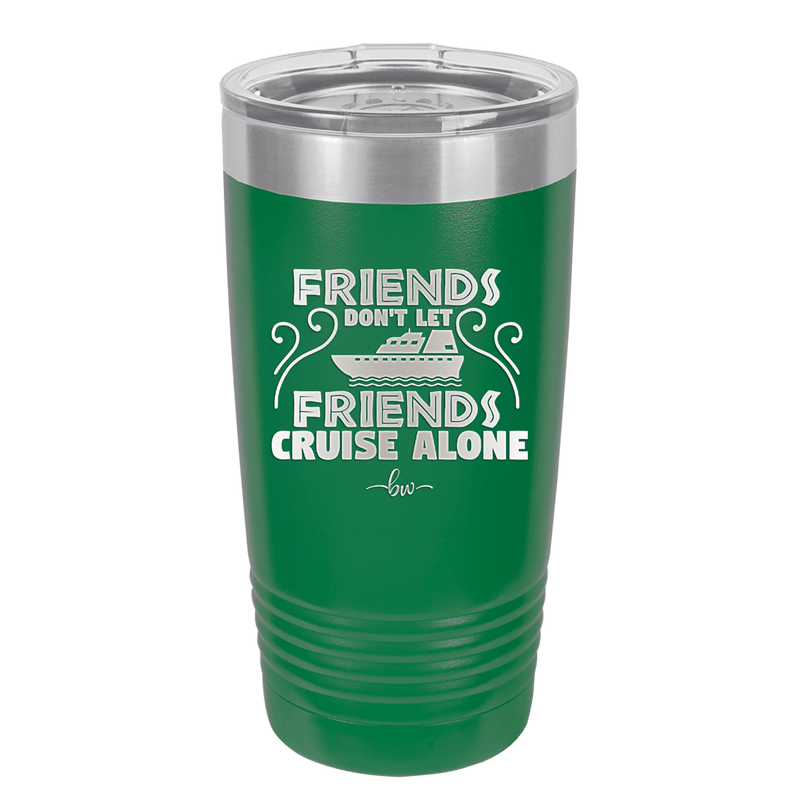 Friends Don't Let Friends Cruise Alone 1 - Laser Engraved Stainless Steel Drinkware - 1450 -