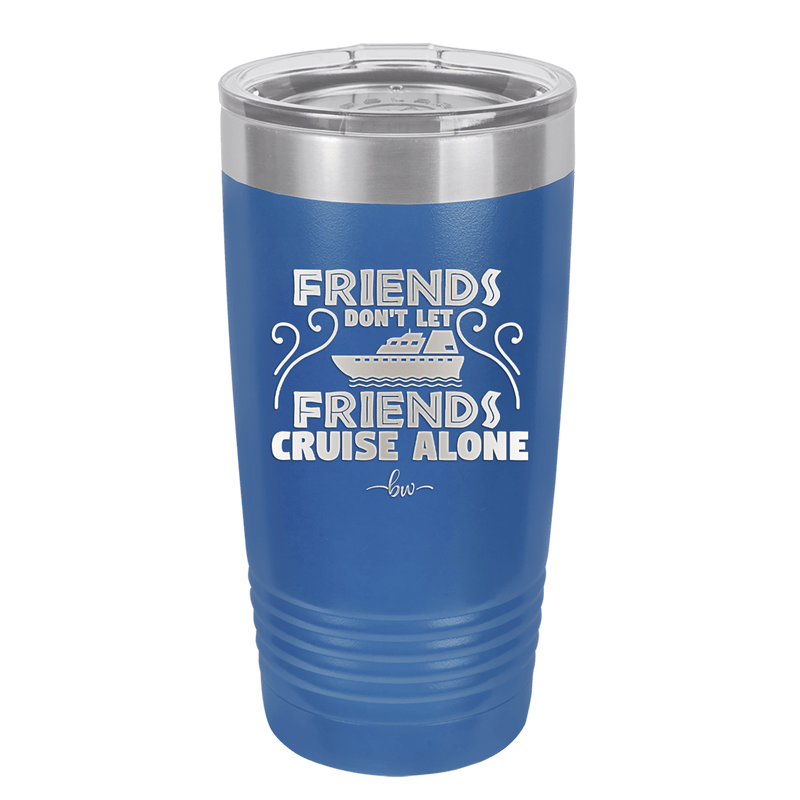 Friends Don't Let Friends Cruise Alone 1 - Laser Engraved Stainless Steel Drinkware - 1450 -