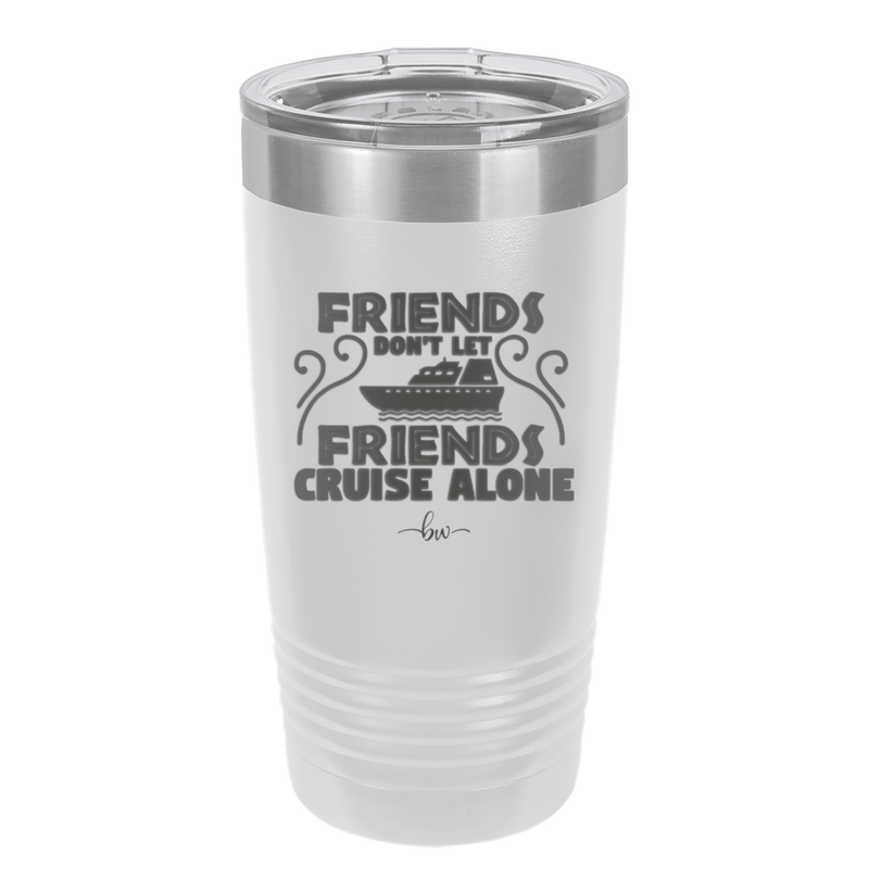 Friends Don't Let Friends Cruise Alone 1 - Laser Engraved Stainless Steel Drinkware - 1450 -
