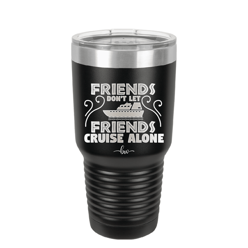 Friends Don't Let Friends Cruise Alone 1 - Laser Engraved Stainless Steel Drinkware - 1450 -