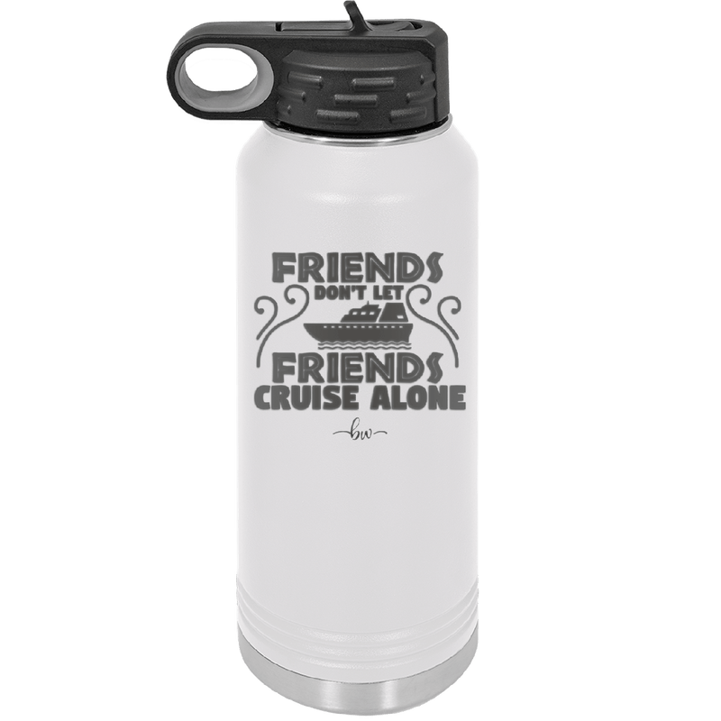Friends Don't Let Friends Cruise Alone 1 - Laser Engraved Stainless Steel Drinkware - 1450 -